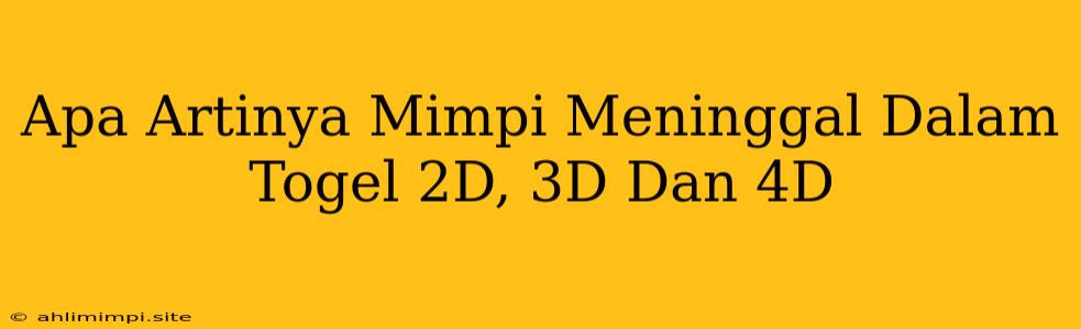 Apa Artinya Mimpi Meninggal Dalam Togel 2D, 3D Dan 4D