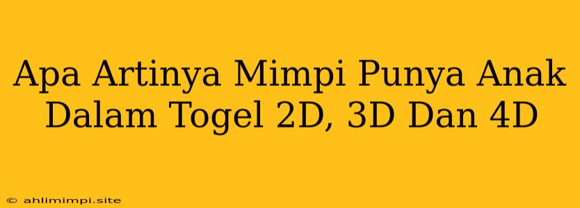 Apa Artinya Mimpi Punya Anak Dalam Togel 2D, 3D Dan 4D