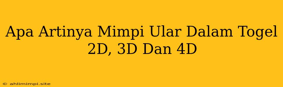 Apa Artinya Mimpi Ular Dalam Togel 2D, 3D Dan 4D