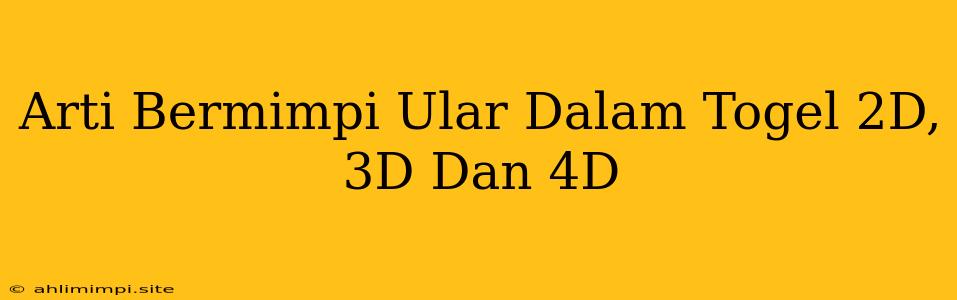 Arti Bermimpi Ular Dalam Togel 2D, 3D Dan 4D