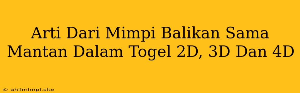 Arti Dari Mimpi Balikan Sama Mantan Dalam Togel 2D, 3D Dan 4D