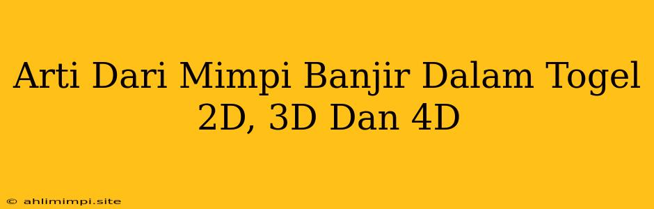 Arti Dari Mimpi Banjir Dalam Togel 2D, 3D Dan 4D