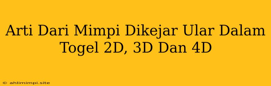 Arti Dari Mimpi Dikejar Ular Dalam Togel 2D, 3D Dan 4D