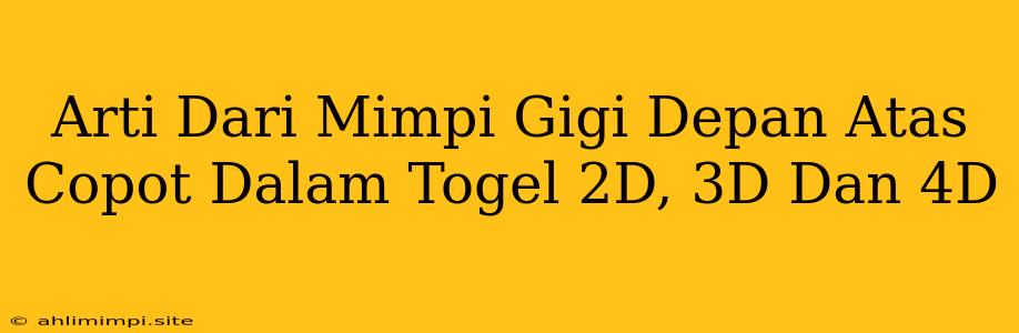 Arti Dari Mimpi Gigi Depan Atas Copot Dalam Togel 2D, 3D Dan 4D