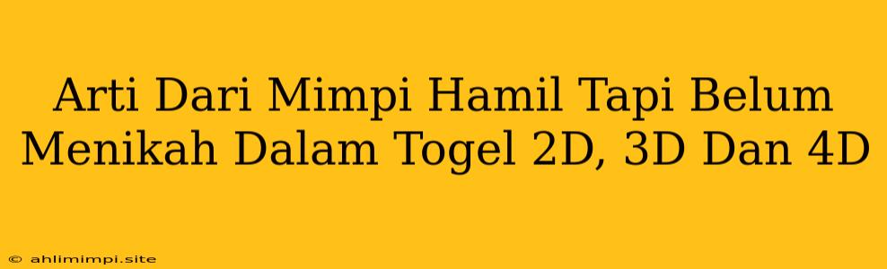 Arti Dari Mimpi Hamil Tapi Belum Menikah Dalam Togel 2D, 3D Dan 4D