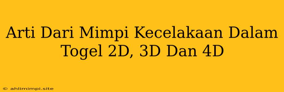 Arti Dari Mimpi Kecelakaan Dalam Togel 2D, 3D Dan 4D