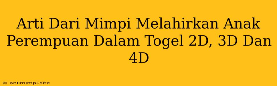 Arti Dari Mimpi Melahirkan Anak Perempuan Dalam Togel 2D, 3D Dan 4D