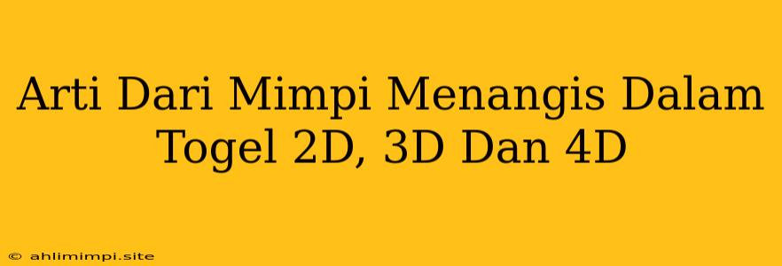 Arti Dari Mimpi Menangis Dalam Togel 2D, 3D Dan 4D