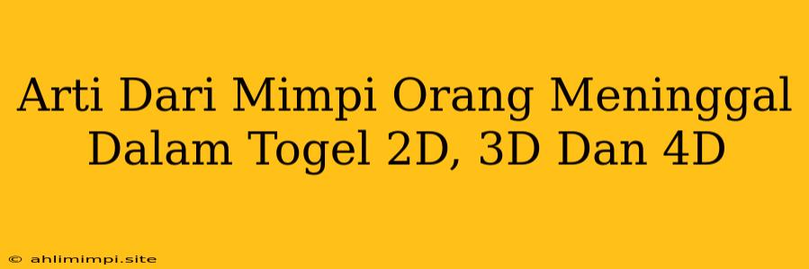 Arti Dari Mimpi Orang Meninggal Dalam Togel 2D, 3D Dan 4D