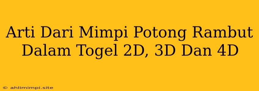 Arti Dari Mimpi Potong Rambut Dalam Togel 2D, 3D Dan 4D