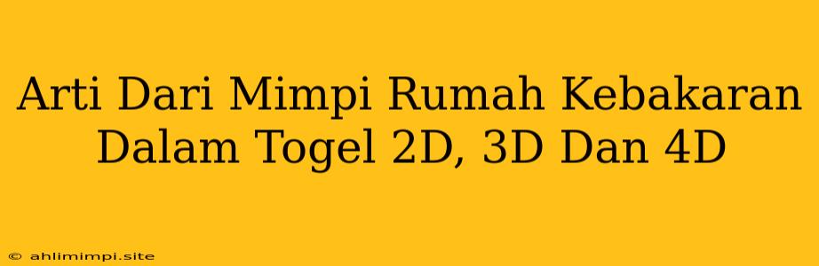 Arti Dari Mimpi Rumah Kebakaran Dalam Togel 2D, 3D Dan 4D