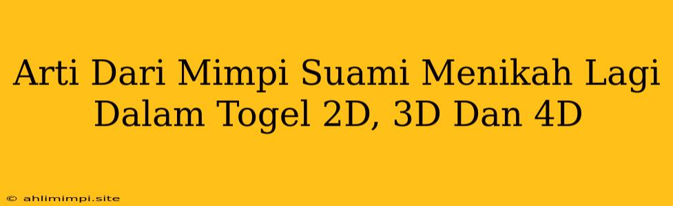 Arti Dari Mimpi Suami Menikah Lagi Dalam Togel 2D, 3D Dan 4D