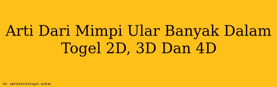 Arti Dari Mimpi Ular Banyak Dalam Togel 2D, 3D Dan 4D