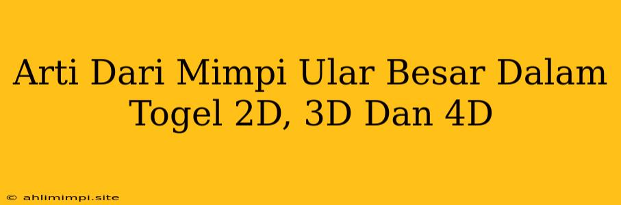 Arti Dari Mimpi Ular Besar Dalam Togel 2D, 3D Dan 4D