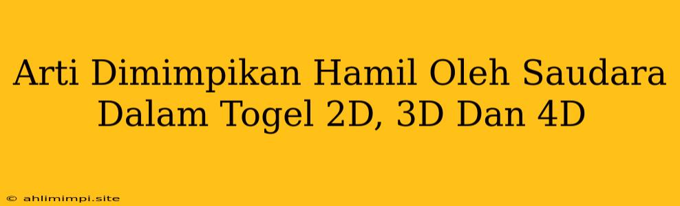 Arti Dimimpikan Hamil Oleh Saudara Dalam Togel 2D, 3D Dan 4D