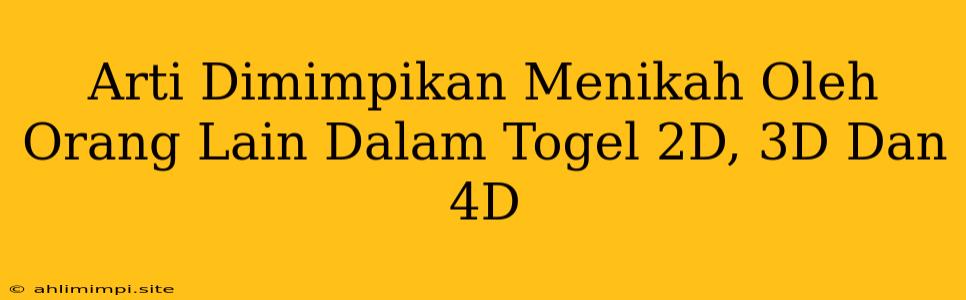 Arti Dimimpikan Menikah Oleh Orang Lain Dalam Togel 2D, 3D Dan 4D