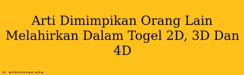 Arti Dimimpikan Orang Lain Melahirkan Dalam Togel 2D, 3D Dan 4D