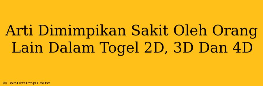 Arti Dimimpikan Sakit Oleh Orang Lain Dalam Togel 2D, 3D Dan 4D