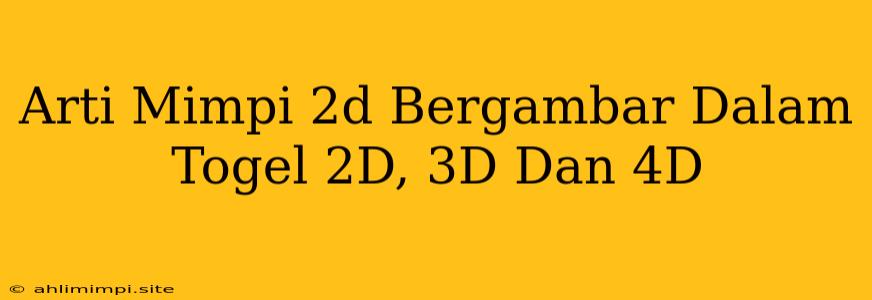 Arti Mimpi 2d Bergambar Dalam Togel 2D, 3D Dan 4D