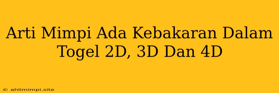 Arti Mimpi Ada Kebakaran Dalam Togel 2D, 3D Dan 4D