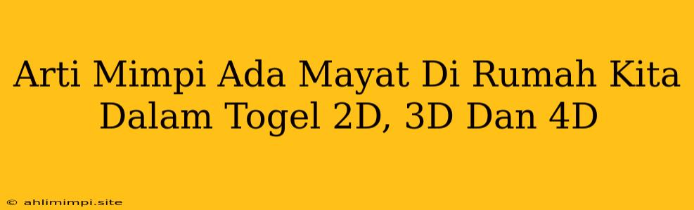 Arti Mimpi Ada Mayat Di Rumah Kita Dalam Togel 2D, 3D Dan 4D