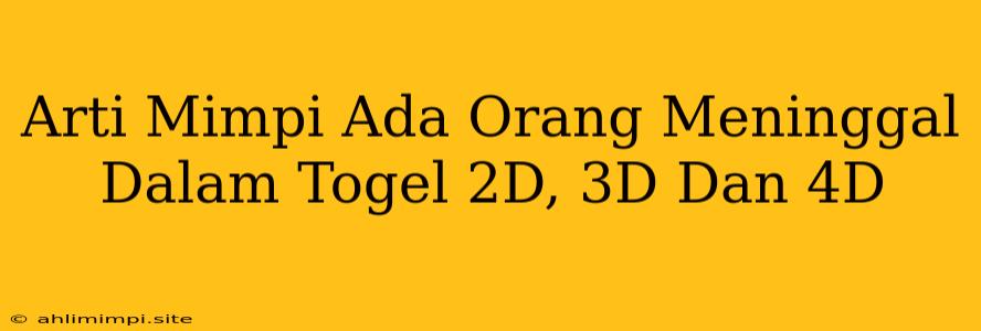 Arti Mimpi Ada Orang Meninggal Dalam Togel 2D, 3D Dan 4D