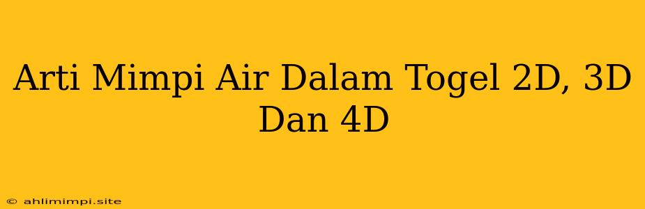 Arti Mimpi Air Dalam Togel 2D, 3D Dan 4D