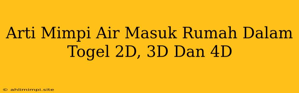 Arti Mimpi Air Masuk Rumah Dalam Togel 2D, 3D Dan 4D