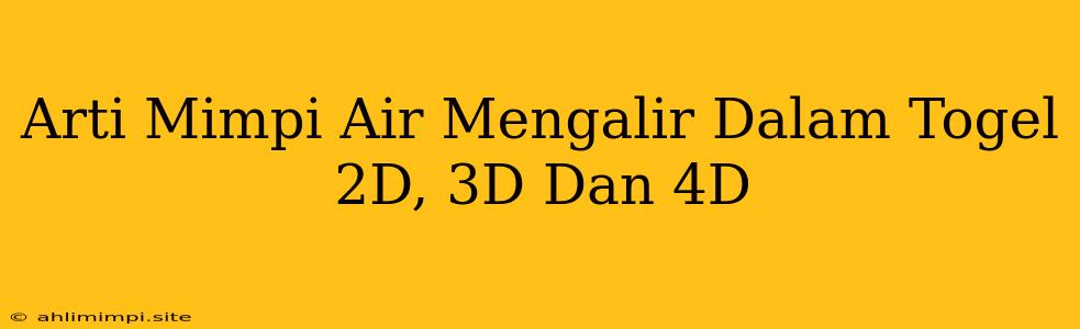 Arti Mimpi Air Mengalir Dalam Togel 2D, 3D Dan 4D