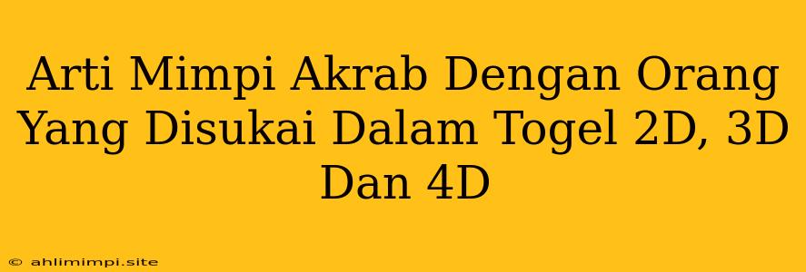 Arti Mimpi Akrab Dengan Orang Yang Disukai Dalam Togel 2D, 3D Dan 4D