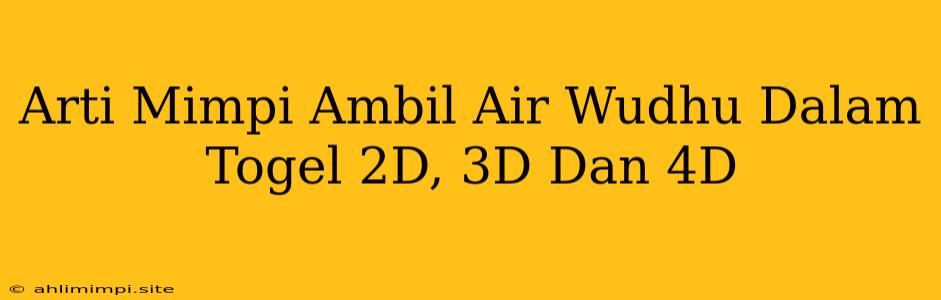 Arti Mimpi Ambil Air Wudhu Dalam Togel 2D, 3D Dan 4D