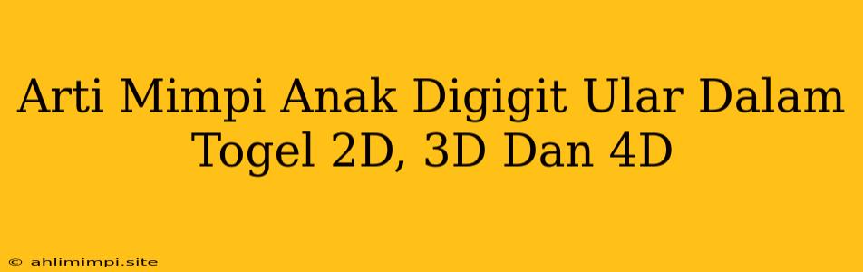 Arti Mimpi Anak Digigit Ular Dalam Togel 2D, 3D Dan 4D