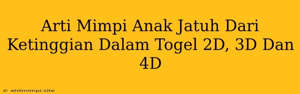 Arti Mimpi Anak Jatuh Dari Ketinggian Dalam Togel 2D, 3D Dan 4D