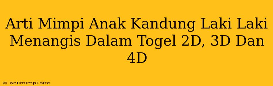 Arti Mimpi Anak Kandung Laki Laki Menangis Dalam Togel 2D, 3D Dan 4D