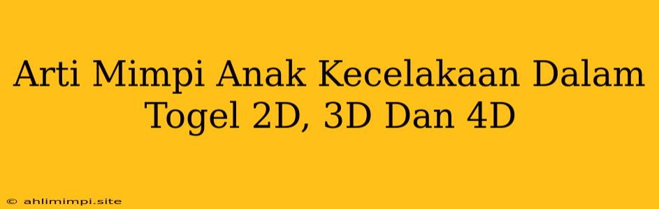 Arti Mimpi Anak Kecelakaan Dalam Togel 2D, 3D Dan 4D