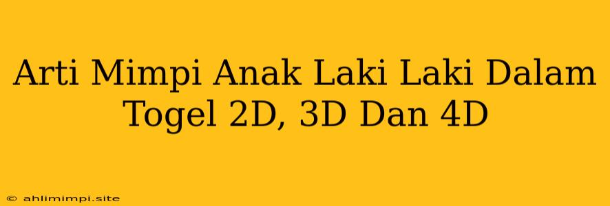 Arti Mimpi Anak Laki Laki Dalam Togel 2D, 3D Dan 4D