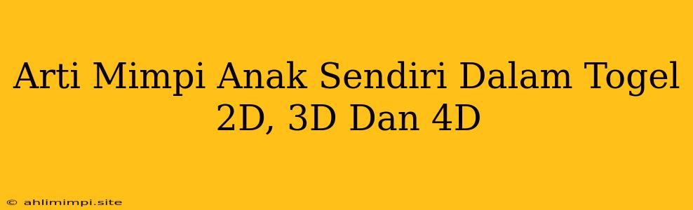 Arti Mimpi Anak Sendiri Dalam Togel 2D, 3D Dan 4D