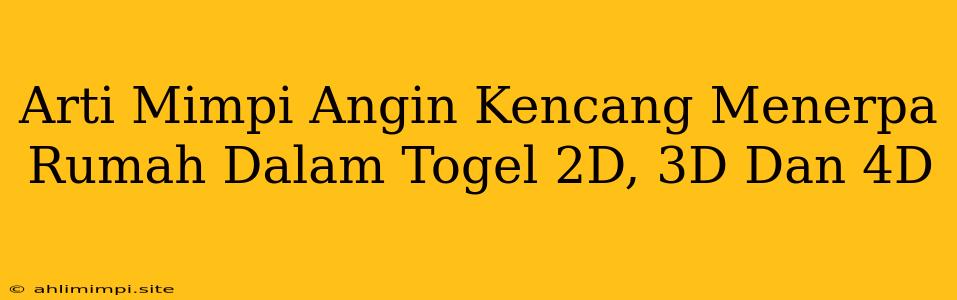 Arti Mimpi Angin Kencang Menerpa Rumah Dalam Togel 2D, 3D Dan 4D