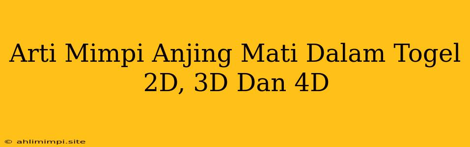 Arti Mimpi Anjing Mati Dalam Togel 2D, 3D Dan 4D