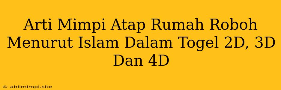 Arti Mimpi Atap Rumah Roboh Menurut Islam Dalam Togel 2D, 3D Dan 4D