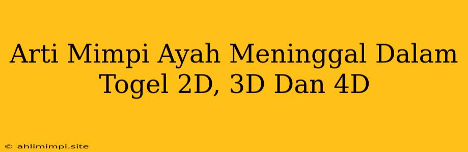 Arti Mimpi Ayah Meninggal Dalam Togel 2D, 3D Dan 4D