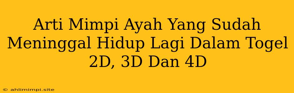 Arti Mimpi Ayah Yang Sudah Meninggal Hidup Lagi Dalam Togel 2D, 3D Dan 4D