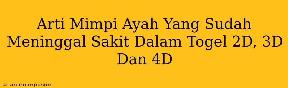 Arti Mimpi Ayah Yang Sudah Meninggal Sakit Dalam Togel 2D, 3D Dan 4D