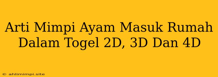 Arti Mimpi Ayam Masuk Rumah Dalam Togel 2D, 3D Dan 4D