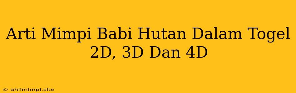 Arti Mimpi Babi Hutan Dalam Togel 2D, 3D Dan 4D