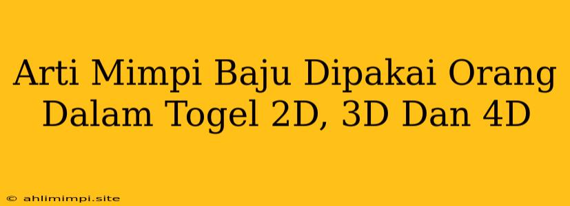 Arti Mimpi Baju Dipakai Orang Dalam Togel 2D, 3D Dan 4D