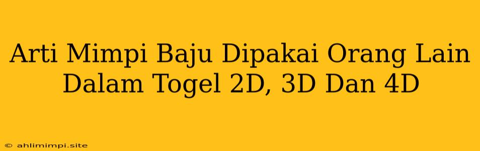 Arti Mimpi Baju Dipakai Orang Lain Dalam Togel 2D, 3D Dan 4D