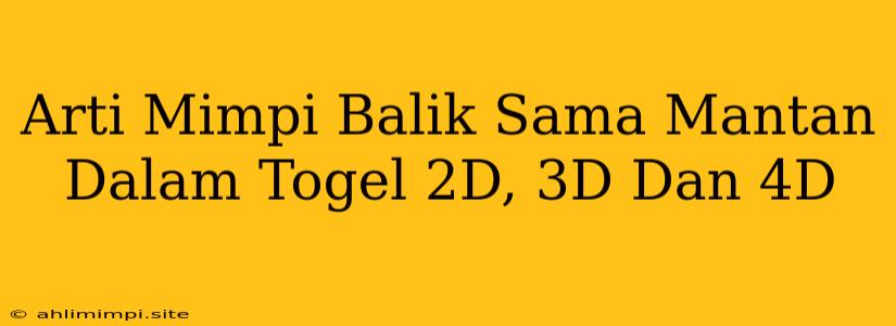 Arti Mimpi Balik Sama Mantan Dalam Togel 2D, 3D Dan 4D