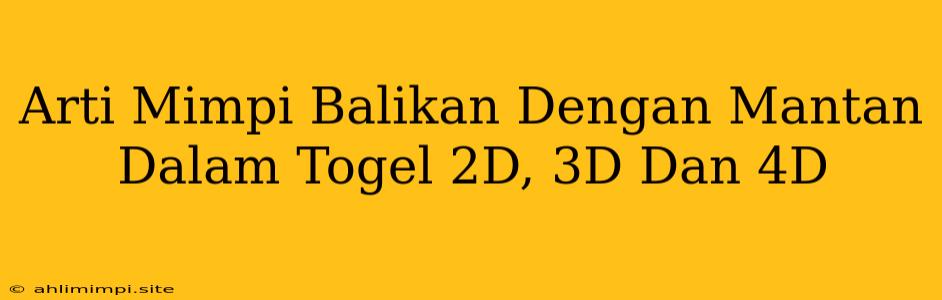 Arti Mimpi Balikan Dengan Mantan Dalam Togel 2D, 3D Dan 4D