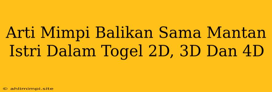 Arti Mimpi Balikan Sama Mantan Istri Dalam Togel 2D, 3D Dan 4D